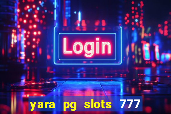 yara pg slots 777 paga mesmo